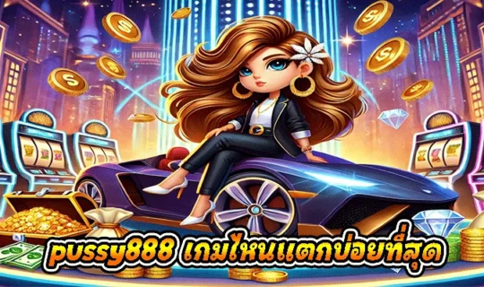 pussy888 เกมไหนแตกบ่อยที่สุด